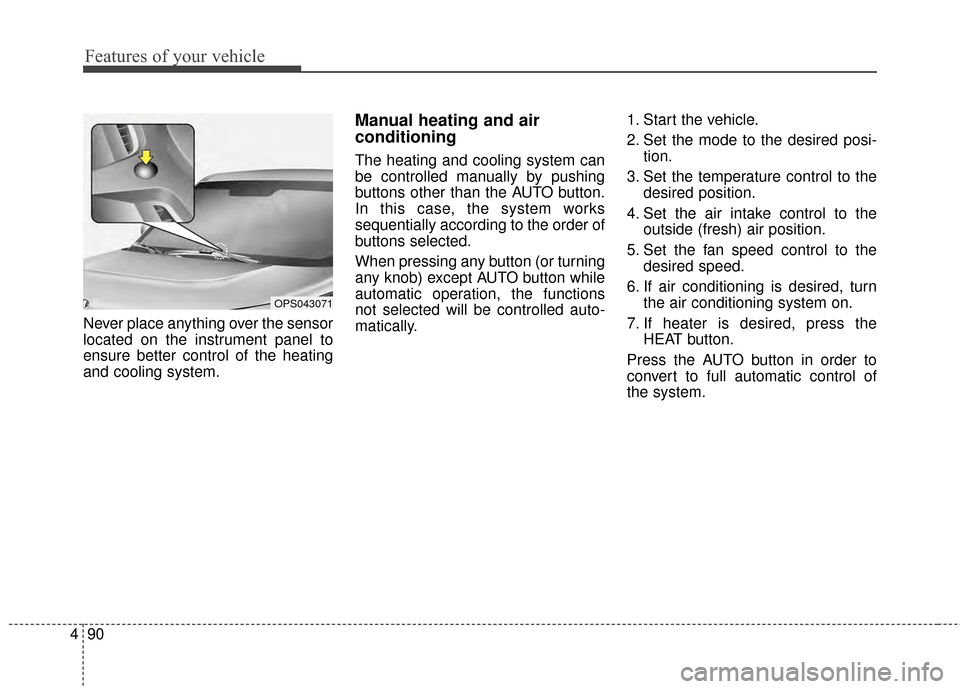 KIA Soul EV 2015 2.G Owners Manual Features of your vehicle
90
4
Never place anything over the sensor
located on the instrument panel to
ensure better control of the heating
and cooling system.
Manual heating and air
conditioning
The KIA Soul EV 2015 2.G Owners Manual Features of your vehicle
90
4
Never place anything over the sensor
located on the instrument panel to
ensure better control of the heating
and cooling system.
Manual heating and air
conditioning
The