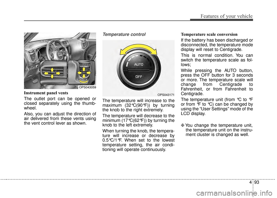 KIA Soul EV 2015 2.G Owners Manual 493
Features of your vehicle
Instrument panel vents
The outlet port can be opened or
closed separately using the thumb-
wheel.
Also, you can adjust the direction of
air delivered from these vents usin KIA Soul EV 2015 2.G Owners Manual 493
Features of your vehicle
Instrument panel vents
The outlet port can be opened or
closed separately using the thumb-
wheel.
Also, you can adjust the direction of
air delivered from these vents usin