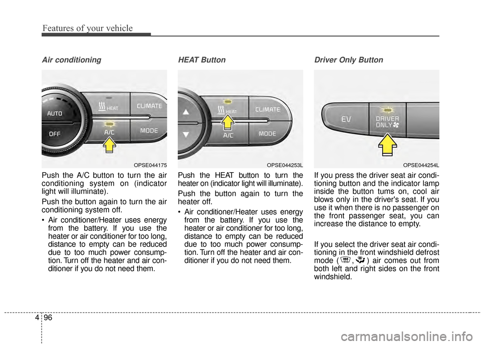 KIA Soul EV 2015 2.G Owners Manual Features of your vehicle
96
4
Air conditioning
Push the A/C button to turn the air
conditioning system on (indicator
light will illuminate).
Push the button again to turn the air
conditioning system o