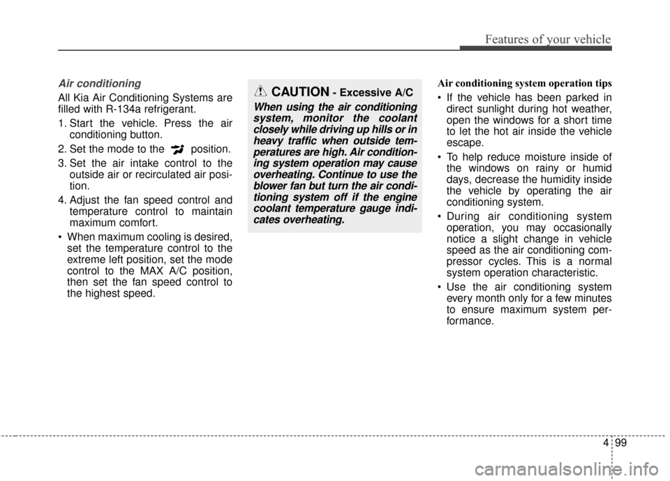 KIA Soul EV 2015 2.G Owners Manual 499
Features of your vehicle
Air conditioning
All Kia Air Conditioning Systems are
filled with R-134a refrigerant.
1. Start the vehicle. Press the airconditioning button.
2. Set the mode to the  posit