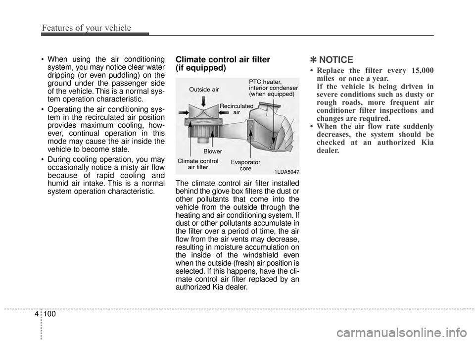 KIA Soul EV 2015 2.G Owners Manual Features of your vehicle
100
4
 When using the air conditioning
system, you may notice clear water
dripping (or even puddling) on the
ground under the passenger side
of the vehicle. This is a normal s