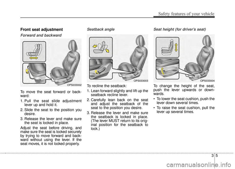 KIA Soul EV 2015 2.G User Guide 35
Safety features of your vehicle
Front seat adjustment
Forward and backward
To move the seat forward or back-
ward:
1. Pull the seat slide adjustmentlever up and hold it.
2. Slide the seat to the p KIA Soul EV 2015 2.G User Guide 35
Safety features of your vehicle
Front seat adjustment
Forward and backward
To move the seat forward or back-
ward:
1. Pull the seat slide adjustmentlever up and hold it.
2. Slide the seat to the p