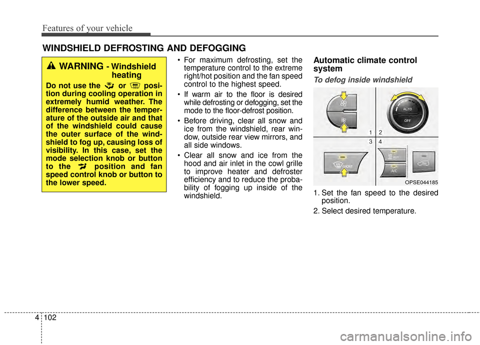 KIA Soul EV 2015 2.G Owners Manual Features of your vehicle
102
4
 For maximum defrosting, set the
temperature control to the extreme
right/hot position and the fan speed
control to the highest speed.
 If warm air to the floor is desir