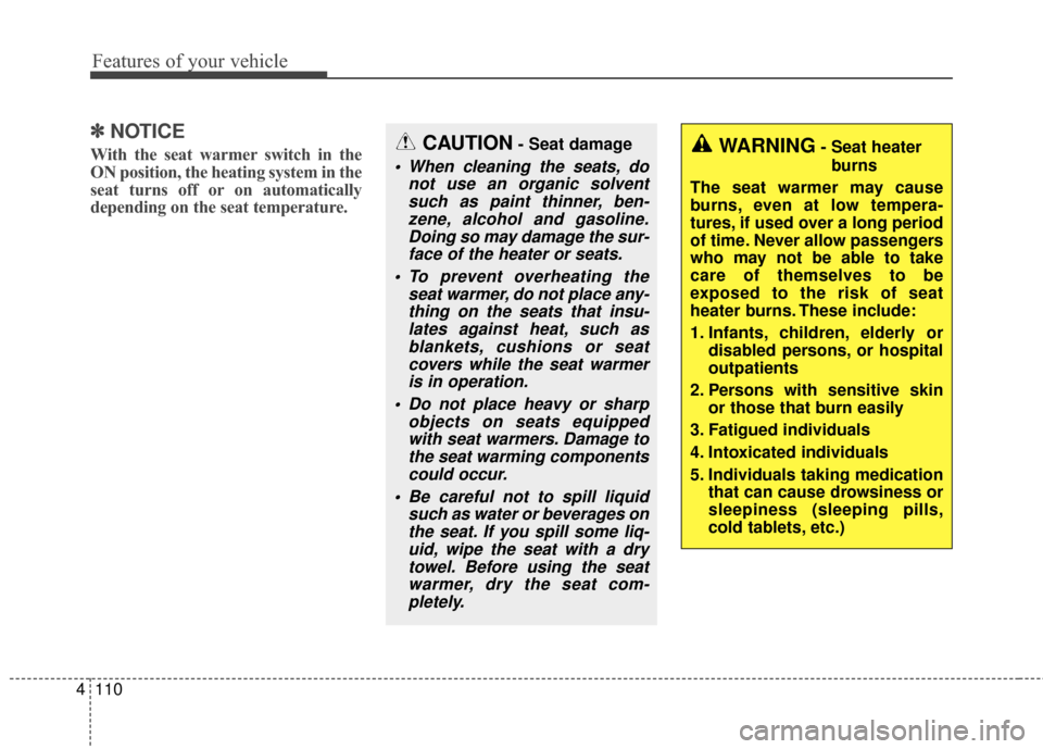 KIA Soul EV 2015 2.G Owners Manual Features of your vehicle
110
4
✽
✽
NOTICE
With the seat warmer switch in the
ON position, the heating system in the
seat turns off or on automatically
depending on the seat temperature.CAUTION- Se