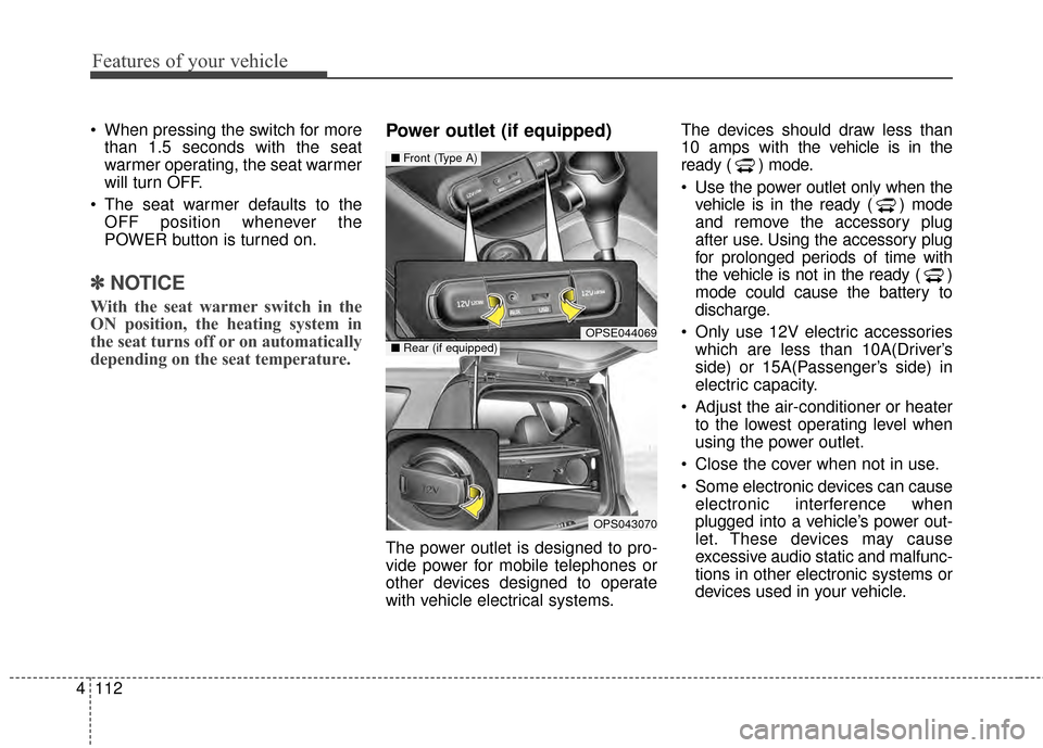 KIA Soul EV 2015 2.G Owners Manual Features of your vehicle
112
4
 When pressing the switch for more
than 1.5 seconds with the seat
warmer operating, the seat warmer
will turn OFF.
 The seat warmer defaults to the OFF position whenever