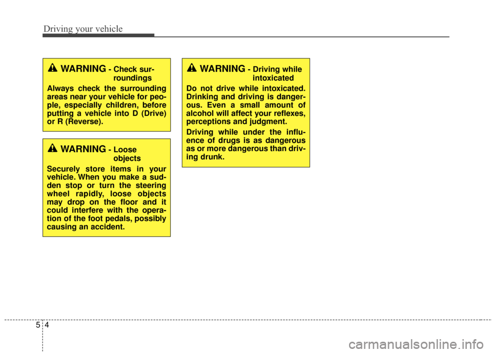 KIA Soul EV 2015 2.G Owners Manual Driving your vehicle
45
WARNING- Check sur-roundings
Always check the surrounding
areas near your vehicle for peo-
ple, especially children, before
putting a vehicle into D (Drive)
or R (Reverse).
WAR KIA Soul EV 2015 2.G Owners Manual Driving your vehicle
45
WARNING- Check sur-roundings
Always check the surrounding
areas near your vehicle for peo-
ple, especially children, before
putting a vehicle into D (Drive)
or R (Reverse).
WAR