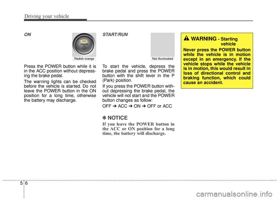 KIA Soul EV 2015 2.G Owners Manual Driving your vehicle
65
ON
Press the POWER button while it is
in the ACC position without depress-
ing the brake pedal.
The warning lights can be checked
before the vehicle is started. Do not
leave th KIA Soul EV 2015 2.G Owners Manual Driving your vehicle
65
ON
Press the POWER button while it is
in the ACC position without depress-
ing the brake pedal.
The warning lights can be checked
before the vehicle is started. Do not
leave th