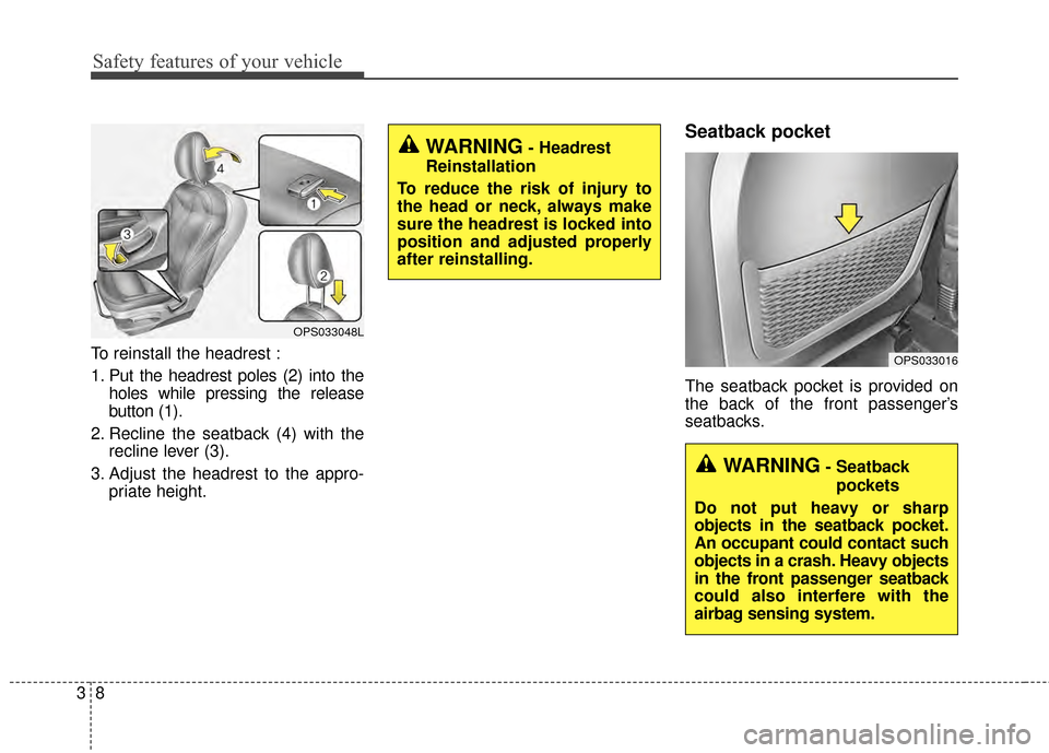 KIA Soul EV 2015 2.G Owners Manual Safety features of your vehicle
83
To reinstall the headrest :
1. Put the headrest poles (2) into theholes while pressing the release
button (1).
2. Recline the seatback (4) with the recline lever (3)