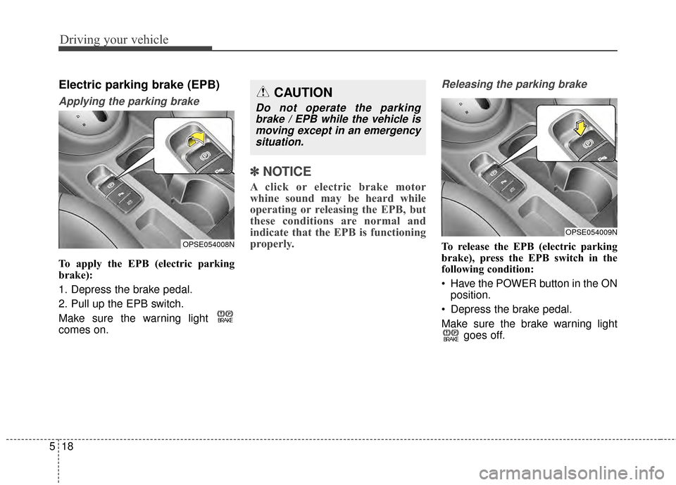 KIA Soul EV 2015 2.G Owners Manual Driving your vehicle
18
5
Electric parking brake (EPB)
Applying the parking brake
To apply the EPB (electric parking
brake):
1. Depress the brake pedal.
2. Pull up the EPB switch.
Make sure the warnin KIA Soul EV 2015 2.G Owners Manual Driving your vehicle
18
5
Electric parking brake (EPB)
Applying the parking brake
To apply the EPB (electric parking
brake):
1. Depress the brake pedal.
2. Pull up the EPB switch.
Make sure the warnin
