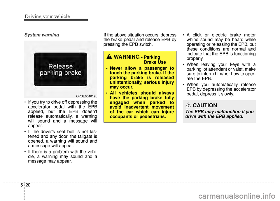 KIA Soul EV 2015 2.G Owners Manual Driving your vehicle
20
5
System warning
If you try to drive off depressing the
accelerator pedal with the EPB
applied, but the EPB doesnt
release automatically, a warning
will sound and a message w KIA Soul EV 2015 2.G Owners Manual Driving your vehicle
20
5
System warning
If you try to drive off depressing the
accelerator pedal with the EPB
applied, but the EPB doesnt
release automatically, a warning
will sound and a message w