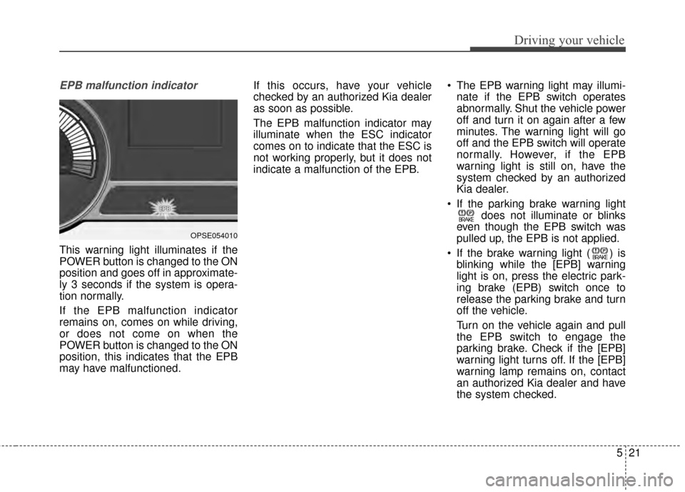 KIA Soul EV 2015 2.G Owners Manual 521
Driving your vehicle
EPB malfunction indicator
This warning light illuminates if the
POWER button is changed to the ON
position and goes off in approximate-
ly 3 seconds if the system is opera-
t KIA Soul EV 2015 2.G Owners Manual 521
Driving your vehicle
EPB malfunction indicator
This warning light illuminates if the
POWER button is changed to the ON
position and goes off in approximate-
ly 3 seconds if the system is opera-
t