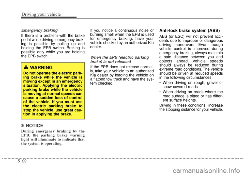 KIA Soul EV 2015 2.G Owners Manual Driving your vehicle
22
5
Emergency braking
If there is a problem with the brake
pedal while driving, emergency brak-
ing is possible by pulling up and
holding the EPB switch. Braking is
possible only KIA Soul EV 2015 2.G Owners Manual Driving your vehicle
22
5
Emergency braking
If there is a problem with the brake
pedal while driving, emergency brak-
ing is possible by pulling up and
holding the EPB switch. Braking is
possible only