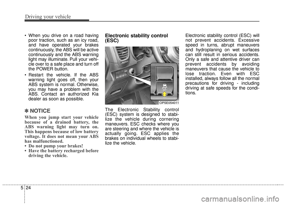 KIA Soul EV 2015 2.G Owners Manual Driving your vehicle
24
5
When you drive on a road having
poor traction, such as an icy road,
and have operated your brakes
continuously, the ABS will be active
continuously and the ABS warning
light KIA Soul EV 2015 2.G Owners Manual Driving your vehicle
24
5
When you drive on a road having
poor traction, such as an icy road,
and have operated your brakes
continuously, the ABS will be active
continuously and the ABS warning
light