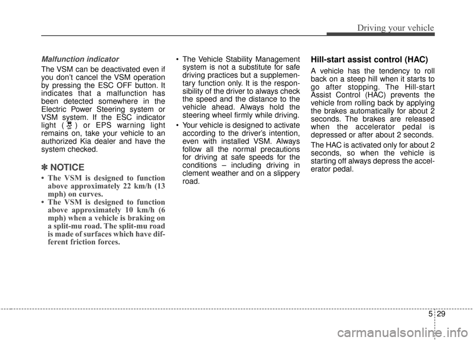 KIA Soul EV 2015 2.G Owners Manual 529
Driving your vehicle
Malfunction indicator
The VSM can be deactivated even if
you don’t cancel the VSM operation
by pressing the ESC OFF button. It
indicates that a malfunction has
been detected KIA Soul EV 2015 2.G Owners Manual 529
Driving your vehicle
Malfunction indicator
The VSM can be deactivated even if
you don’t cancel the VSM operation
by pressing the ESC OFF button. It
indicates that a malfunction has
been detected