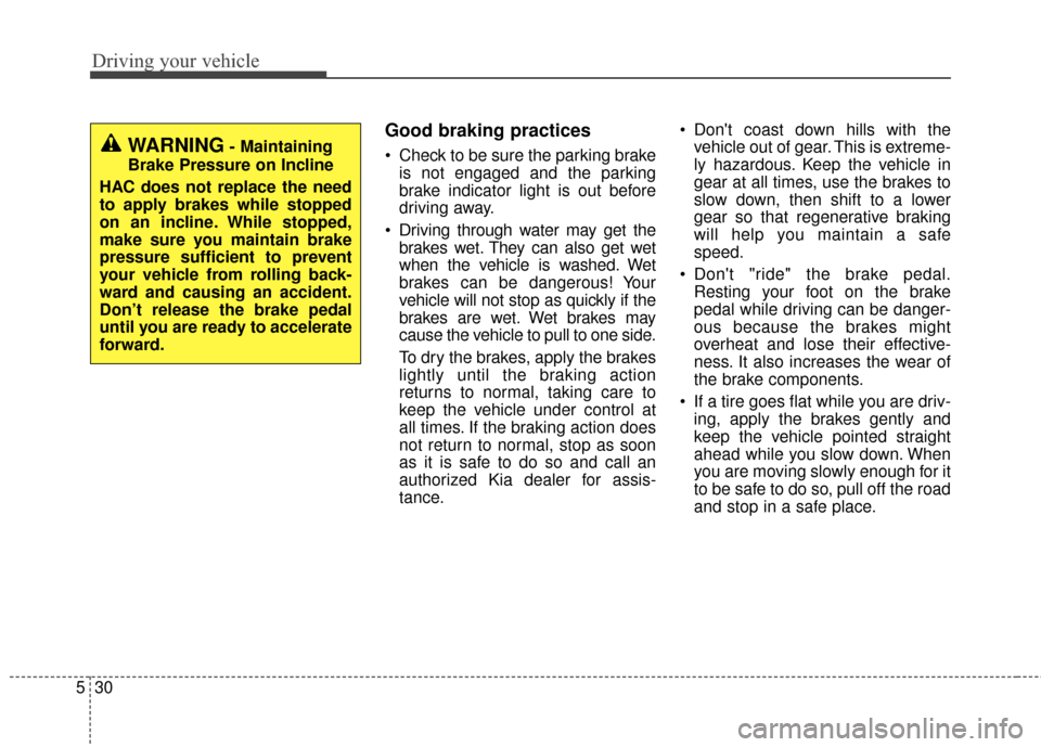 KIA Soul EV 2015 2.G Owners Manual Driving your vehicle
30
5
Good braking practices
Check to be sure the parking brake
is not engaged and the parking
brake indicator light is out before
driving away.
Driving through water may get the KIA Soul EV 2015 2.G Owners Manual Driving your vehicle
30
5
Good braking practices
Check to be sure the parking brake
is not engaged and the parking
brake indicator light is out before
driving away.
Driving through water may get the