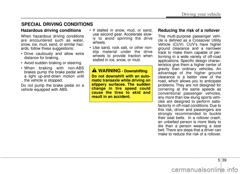 KIA Soul EV 2015 2.G Owners Manual 539
Driving your vehicle
Hazardous driving conditions
When hazardous driving conditions
are encountered such as water,
snow, ice, mud, sand, or similar haz-
ards, follow these suggestions:
Drive ca KIA Soul EV 2015 2.G Owners Manual 539
Driving your vehicle
Hazardous driving conditions
When hazardous driving conditions
are encountered such as water,
snow, ice, mud, sand, or similar haz-
ards, follow these suggestions:
Drive ca