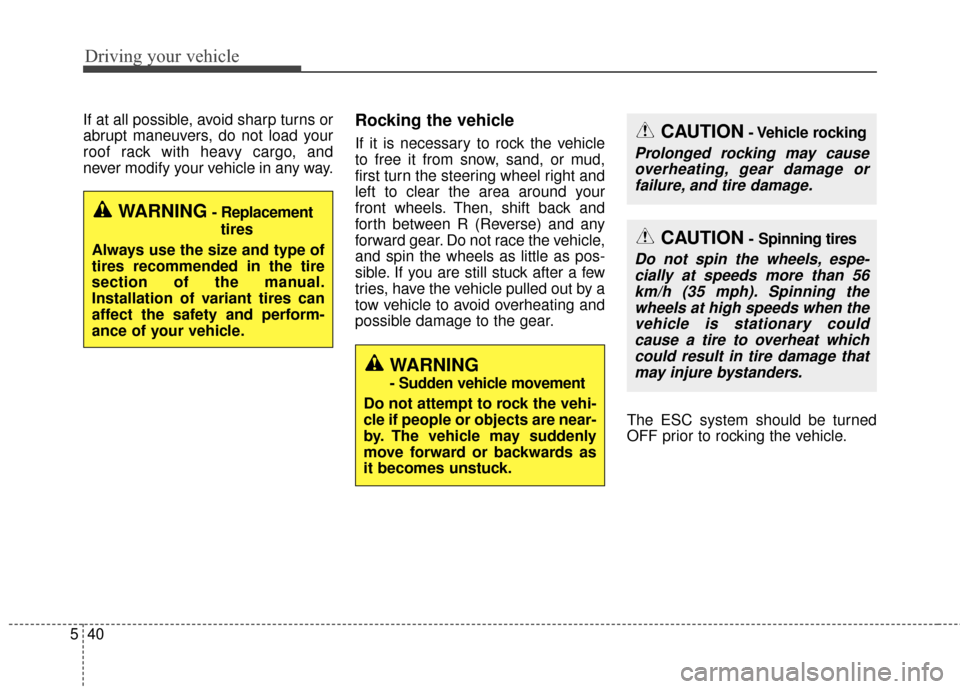KIA Soul EV 2015 2.G Owners Manual Driving your vehicle
40
5
If at all possible, avoid sharp turns or
abrupt maneuvers, do not load your
roof rack with heavy cargo, and
never modify your vehicle in any way.Rocking the vehicle
If it is 