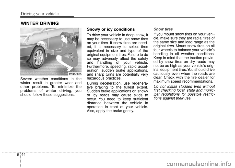 KIA Soul EV 2015 2.G Owners Manual Driving your vehicle
44
5
Severe weather conditions in the
winter result in greater wear and
other problems. To minimize the
problems of winter driving, you
should follow these suggestions:
Snowy or i KIA Soul EV 2015 2.G Owners Manual Driving your vehicle
44
5
Severe weather conditions in the
winter result in greater wear and
other problems. To minimize the
problems of winter driving, you
should follow these suggestions:
Snowy or i
