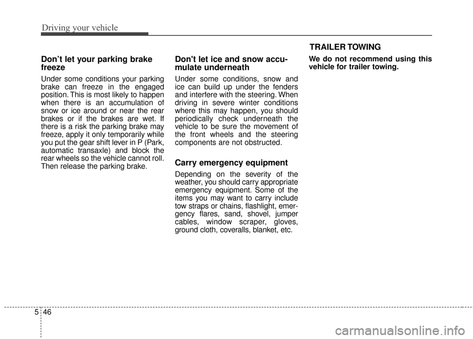 KIA Soul EV 2015 2.G Owners Manual Driving your vehicle
46
5
Don’t let your parking brake
freeze
Under some conditions your parking
brake can freeze in the engaged
position. This is most likely to happen
when there is an accumulation KIA Soul EV 2015 2.G Owners Manual Driving your vehicle
46
5
Don’t let your parking brake
freeze
Under some conditions your parking
brake can freeze in the engaged
position. This is most likely to happen
when there is an accumulation
