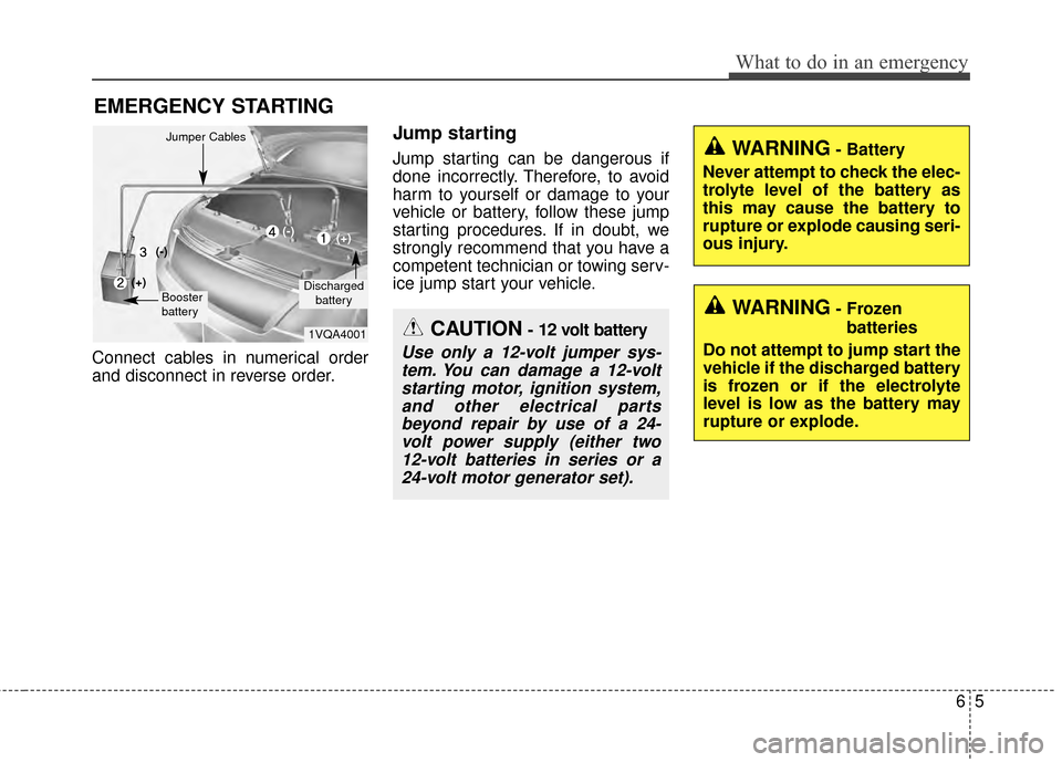 KIA Soul EV 2015 2.G Owners Manual 65
What to do in an emergency
EMERGENCY STARTING
Connect cables in numerical order
and disconnect in reverse order.
Jump starting
Jump starting can be dangerous if
done incorrectly. Therefore, to avoi KIA Soul EV 2015 2.G Owners Manual 65
What to do in an emergency
EMERGENCY STARTING
Connect cables in numerical order
and disconnect in reverse order.
Jump starting
Jump starting can be dangerous if
done incorrectly. Therefore, to avoi