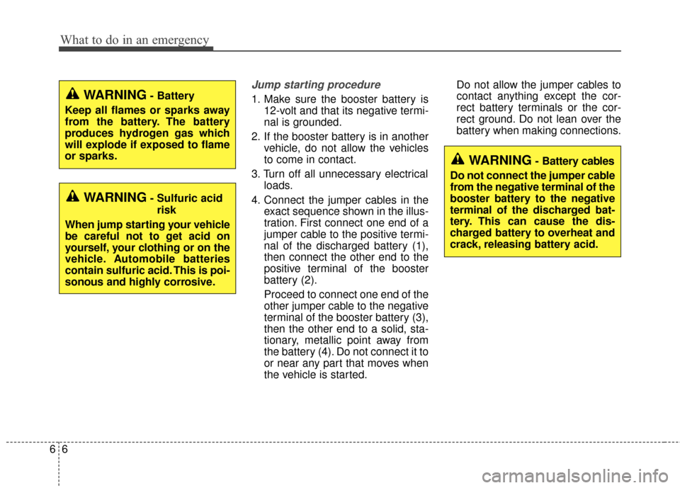 KIA Soul EV 2015 2.G Owners Manual What to do in an emergency
66
Jump starting procedure
1. Make sure the booster battery is12-volt and that its negative termi-
nal is grounded.
2. If the booster battery is in another vehicle, do not KIA Soul EV 2015 2.G Owners Manual What to do in an emergency
66
Jump starting procedure
1. Make sure the booster battery is12-volt and that its negative termi-
nal is grounded.
2. If the booster battery is in another vehicle, do not