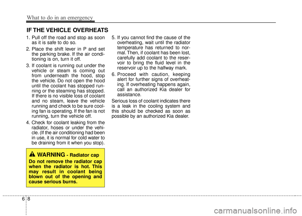 KIA Soul EV 2015 2.G Owners Manual What to do in an emergency
86
IF THE VEHICLE  OVERHEATS
1. Pull off the road and stop as soonas it is safe to do so.
2. Place the shift lever in P and set the parking brake. If the air condi-
tioning 