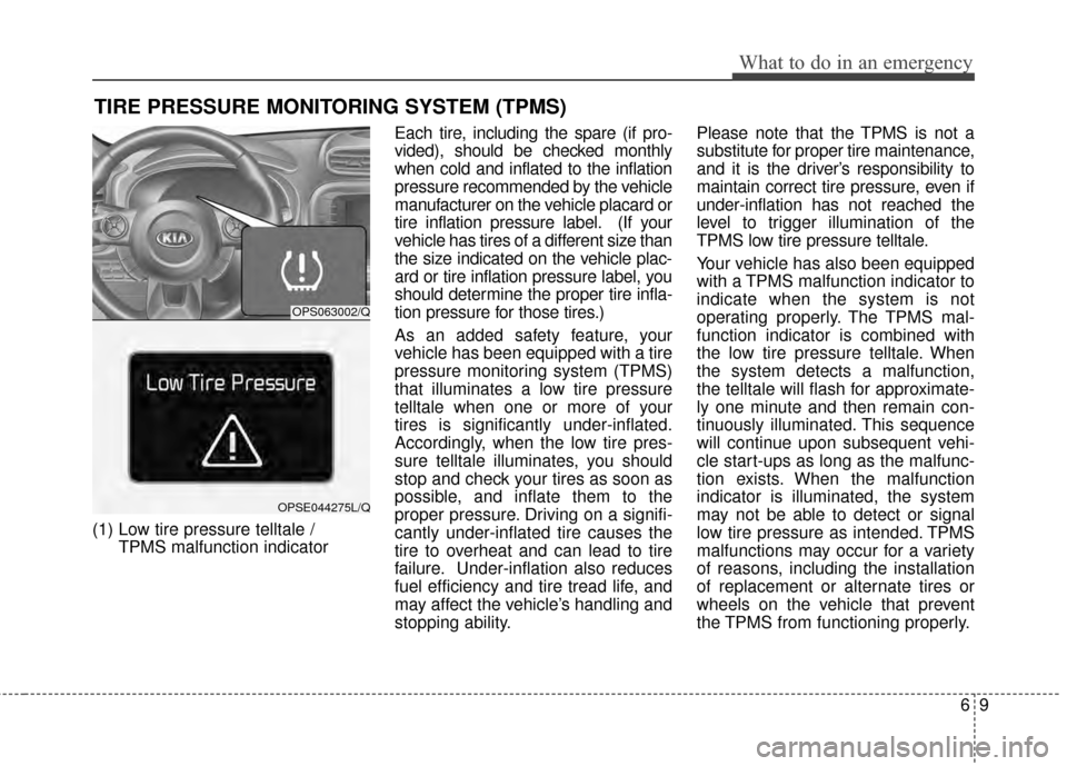 KIA Soul EV 2015 2.G Owners Manual 69
What to do in an emergency
TIRE PRESSURE MONITORING SYSTEM (TPMS)
(1) Low tire pressure telltale / TPMS malfunction indicator Each tire, including the spare (if pro-
vided), should be checked month