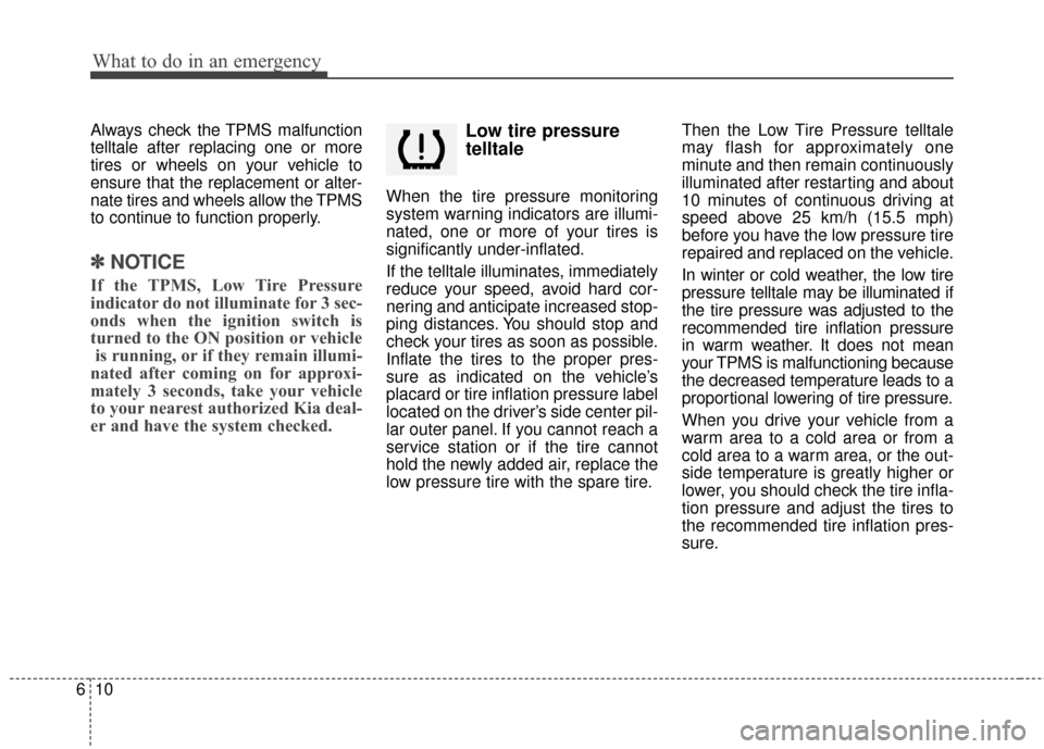 KIA Soul EV 2015 2.G Owners Manual What to do in an emergency
10
6
Always check the TPMS malfunction
telltale after replacing one or more
tires or wheels on your vehicle to
ensure that the replacement or alter-
nate tires and wheels al KIA Soul EV 2015 2.G Owners Manual What to do in an emergency
10
6
Always check the TPMS malfunction
telltale after replacing one or more
tires or wheels on your vehicle to
ensure that the replacement or alter-
nate tires and wheels al