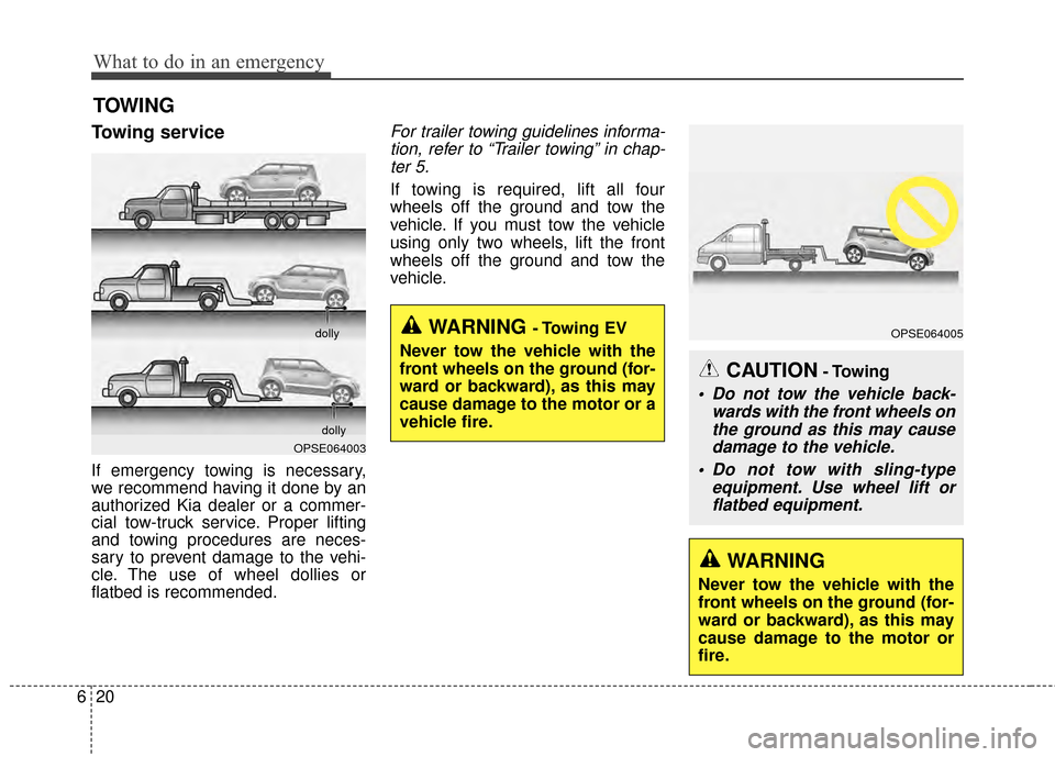 KIA Soul EV 2015 2.G Owners Manual What to do in an emergency
20
6
TOWING
Towing service
If emergency towing is necessary,
we recommend having it done by an
authorized Kia dealer or a commer-
cial tow-truck service. Proper lifting
and KIA Soul EV 2015 2.G Owners Manual What to do in an emergency
20
6
TOWING
Towing service
If emergency towing is necessary,
we recommend having it done by an
authorized Kia dealer or a commer-
cial tow-truck service. Proper lifting
and