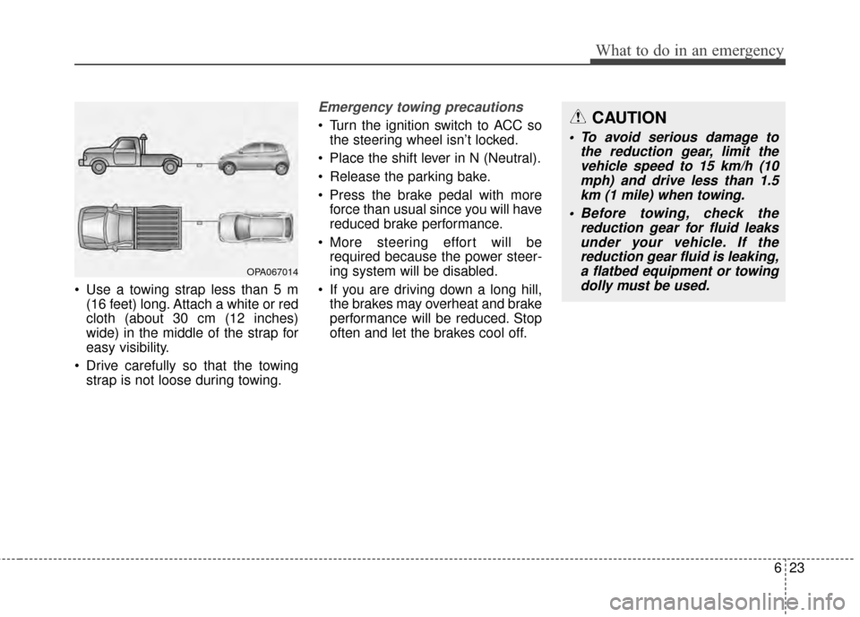 KIA Soul EV 2015 2.G Owners Manual 623
What to do in an emergency
 Use a towing strap less than 5 m(16 feet) long. Attach a white or red
cloth (about 30 cm (12 inches)
wide) in the middle of the strap for
easy visibility.
 Drive carefu