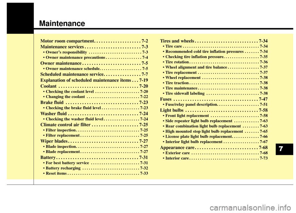 KIA Soul EV 2015 2.G Owners Manual Maintenance
Motor room compartment. . . . . . . . . . . . . . . . . . . . 7-2
Maintenance services . . . . . . . . . . . . . . . . . . . . . . . . 7-3
• Owner’s responsibility . . . . . . . . . . 