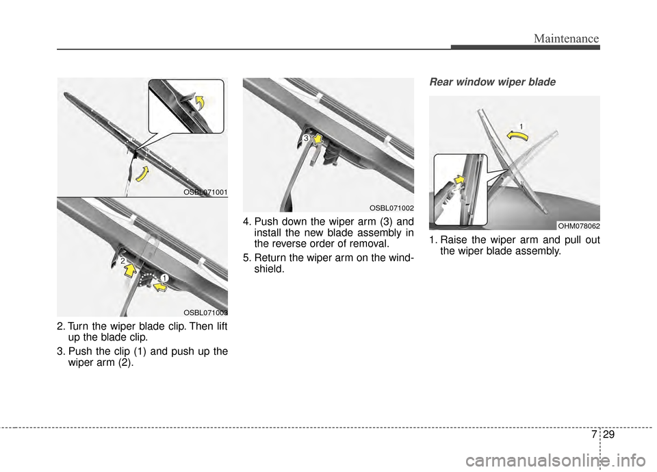 KIA Soul EV 2015 2.G Owners Manual 729
Maintenance
2. Turn the wiper blade clip. Then liftup the blade clip.
3. Push the clip (1) and push up the wiper arm (2). 4. Push down the wiper arm (3) and
install the new blade assembly in
the r
