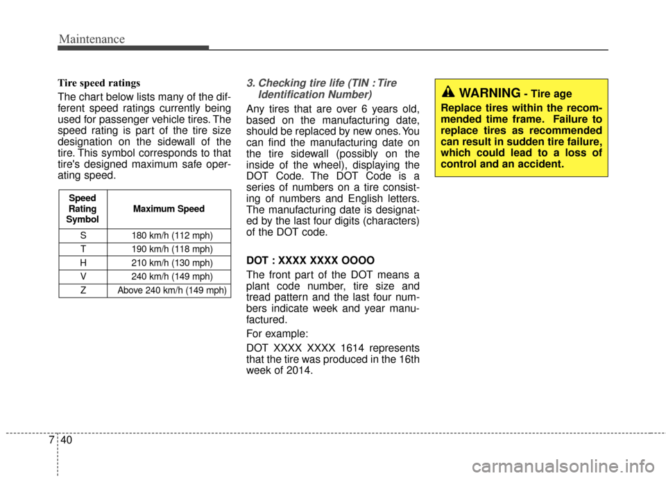 KIA Soul EV 2015 2.G Owners Manual Maintenance
40
7
Tire speed ratings  
The chart below lists many of the dif-
ferent speed ratings currently being
used for passenger vehicle tires. The
speed rating is part of the tire size
designatio