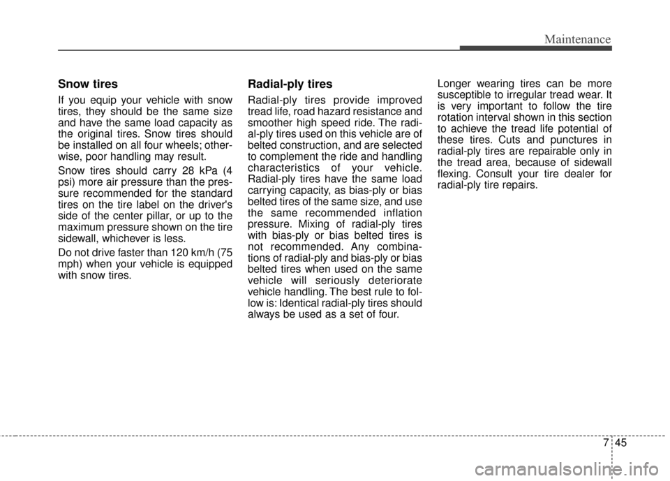 KIA Soul EV 2015 2.G Owners Manual 745
Maintenance
Snow tires
If you equip your vehicle with snow
tires, they should be the same size
and have the same load capacity as
the original tires. Snow tires should
be installed on all four whe