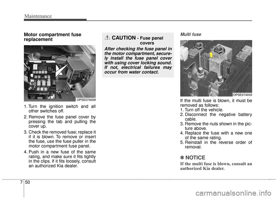 KIA Soul EV 2015 2.G Owners Manual Maintenance
50
7
Motor compartment fuse
replacement
1. Turn the ignition switch and all
other switches off.
2. Remove the fuse panel cover by pressing the tab and pulling the
cover up.
3. Check the re