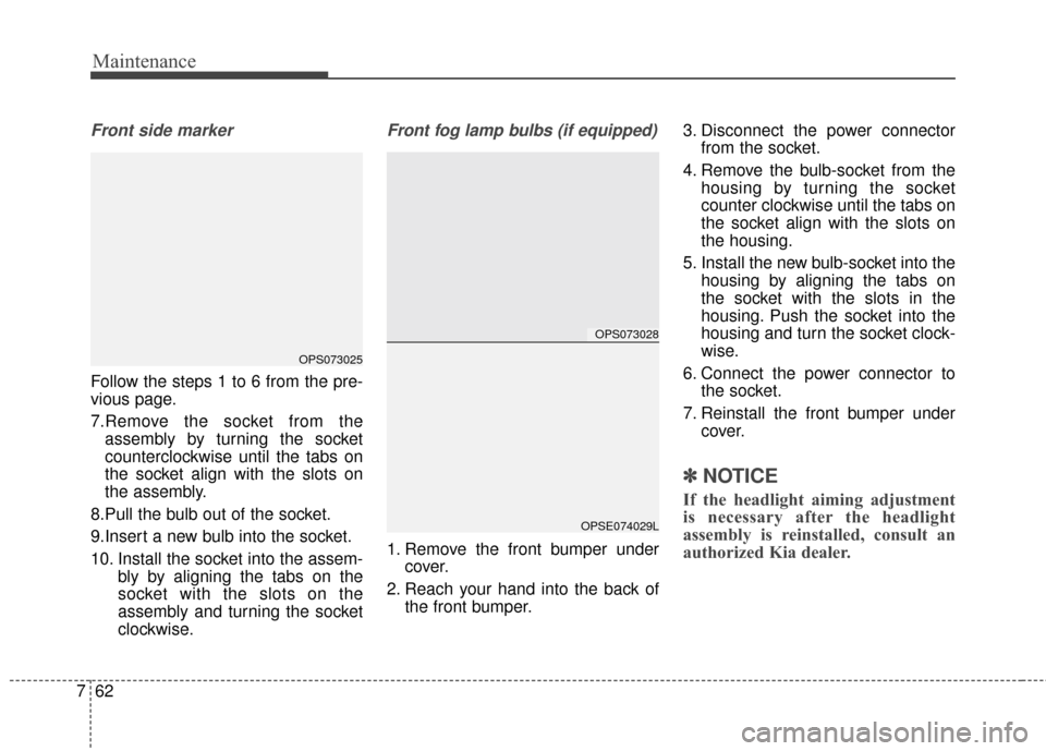 KIA Soul EV 2015 2.G Owners Manual Maintenance
62
7
Front side marker
Follow the steps 1 to 6 from the pre-
vious page.
7.Remove the socket from the
assembly by turning the socket
counterclockwise until the tabs on
the socket align wit