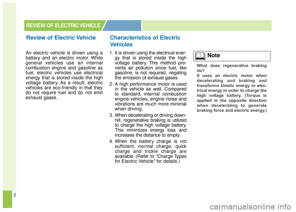 KIA Soul EV 2015 2.G Owners Manual 2
An electric vehicle is driven using a
battery and an electric motor. While
general vehicles use an internal
combustion engine and gasoline as
fuel, electric vehicles use electrical
energy that is st