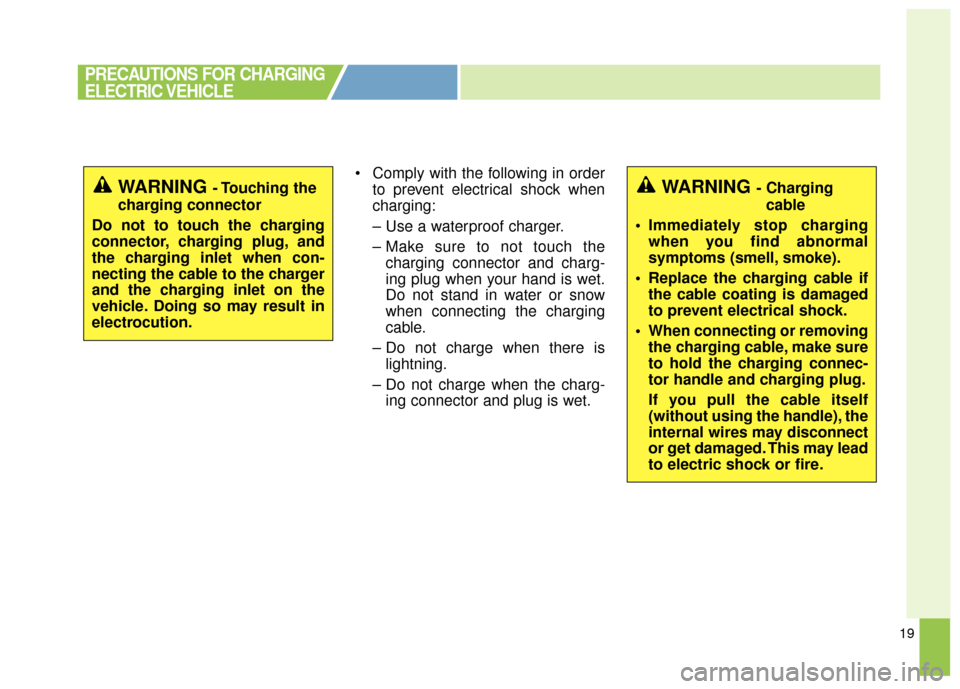 KIA Soul EV 2015 2.G Owners Manual 19
Comply with the following in orderto prevent electrical shock when
charging:
– Use a waterproof charger.
– Make sure to not touch thecharging connector and charg-
ing plug when your hand is we KIA Soul EV 2015 2.G Owners Manual 19
Comply with the following in orderto prevent electrical shock when
charging:
– Use a waterproof charger.
– Make sure to not touch thecharging connector and charg-
ing plug when your hand is we