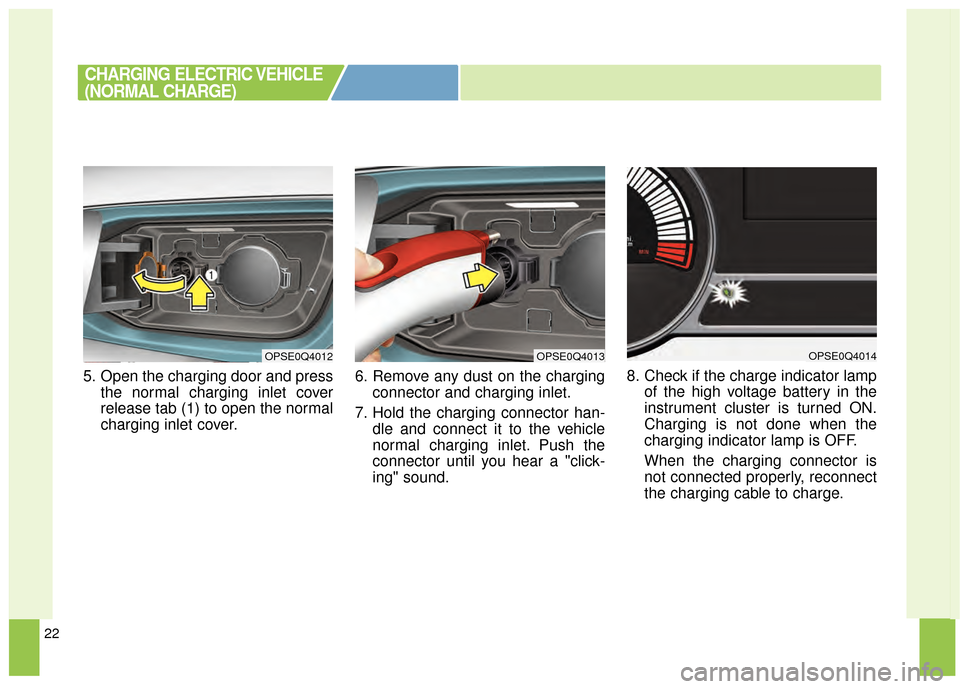 KIA Soul EV 2015 2.G Owners Manual 22
5. Open the charging door and pressthe normal charging inlet cover
release tab (1) to open the normal
charging inlet cover. 6. Remove any dust on the charging
connector and charging inlet.
7. Hold KIA Soul EV 2015 2.G Owners Manual 22
5. Open the charging door and pressthe normal charging inlet cover
release tab (1) to open the normal
charging inlet cover. 6. Remove any dust on the charging
connector and charging inlet.
7. Hold