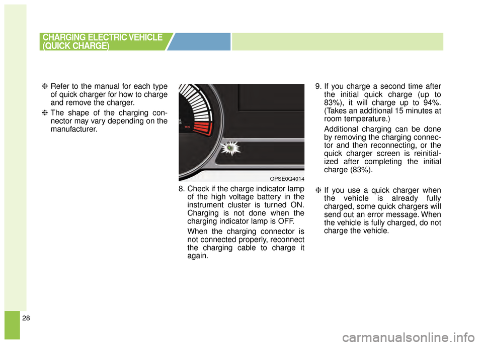 KIA Soul EV 2015 2.G Owners Manual 28
❈Refer to the manual for each type
of quick charger for how to charge
and remove the charger.
❈ The shape of the charging con-
nector may vary depending on the
manufacturer.
8. Check if the cha KIA Soul EV 2015 2.G Owners Manual 28
❈Refer to the manual for each type
of quick charger for how to charge
and remove the charger.
❈ The shape of the charging con-
nector may vary depending on the
manufacturer.
8. Check if the cha