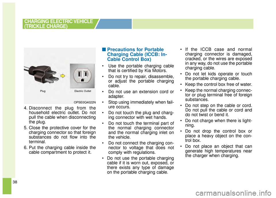 KIA Soul EV 2015 2.G Owners Manual 38
4. Disconnect the plug from thehousehold electric outlet. Do not
pull the cable when disconnecting
the plug.
5. Close the protective cover for the charging connector so that foreign
substances do n
