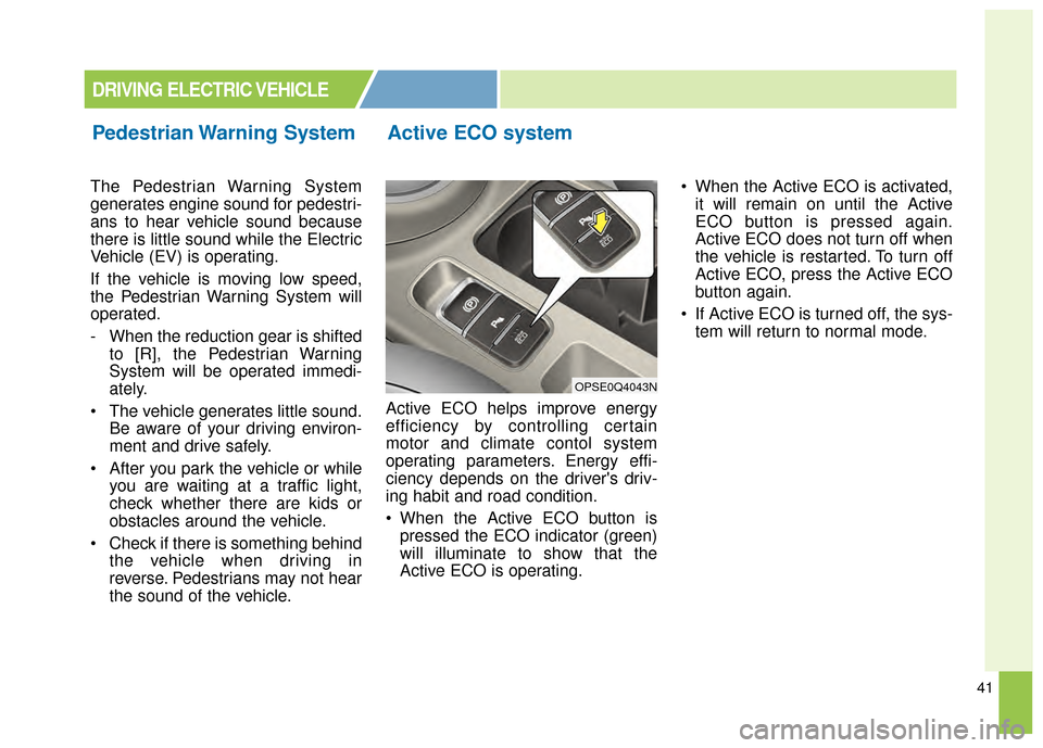 KIA Soul EV 2015 2.G Owners Manual 41
The Pedestrian Warning System
generates engine sound for pedestri-
ans to hear vehicle sound because
there is little sound while the Electric
Vehicle (EV) is operating.
If the vehicle is moving low