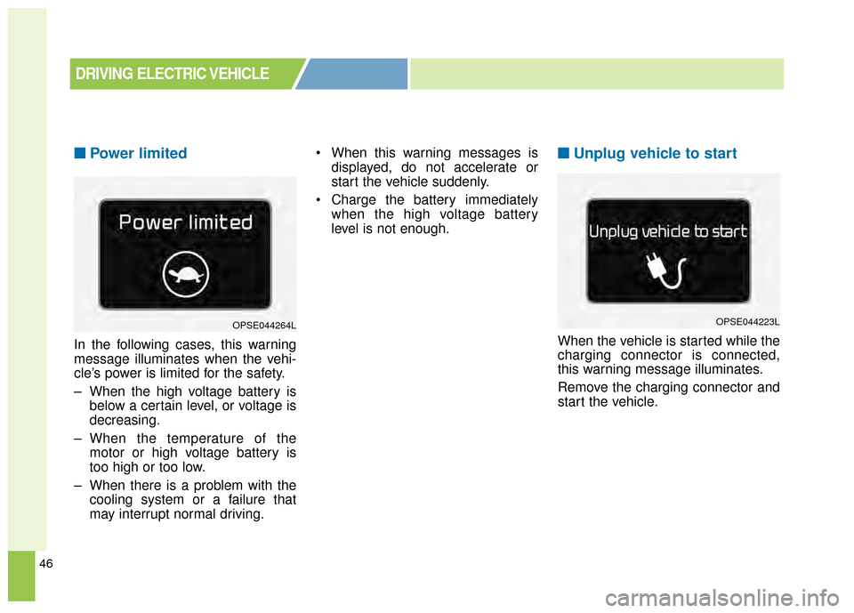 KIA Soul EV 2015 2.G Owners Manual 46
■
■Power limited
In the following cases, this warning
message illuminates when the vehi-
cle’s power is limited for the safety.
– When the high voltage battery is
below a certain level, or KIA Soul EV 2015 2.G Owners Manual 46
■
■Power limited
In the following cases, this warning
message illuminates when the vehi-
cle’s power is limited for the safety.
– When the high voltage battery is
below a certain level, or