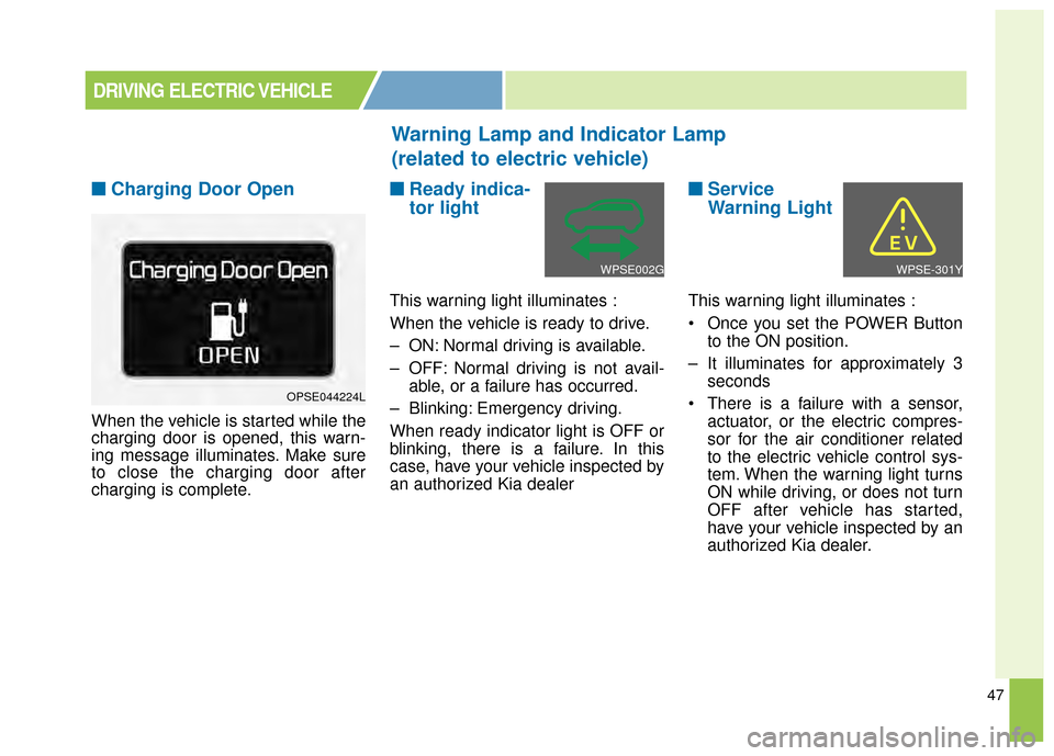 KIA Soul EV 2015 2.G Owners Manual 47
■
■Charging Door Open
When the vehicle is started while the
charging door is opened, this warn-
ing message illuminates. Make sure
to close the charging door after
charging is complete.
■ ■ KIA Soul EV 2015 2.G Owners Manual 47
■
■Charging Door Open
When the vehicle is started while the
charging door is opened, this warn-
ing message illuminates. Make sure
to close the charging door after
charging is complete.
■ ■