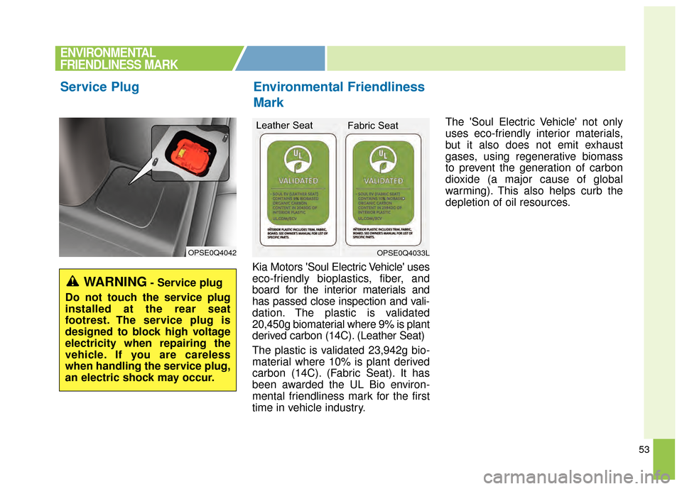 KIA Soul EV 2015 2.G Owners Manual 53
Kia Motors Soul Electric Vehicle uses
eco-friendly bioplastics, fiber, and
board for the interior materials and
has passed close inspection and vali-
dation. The plastic is validated
20,450g biom KIA Soul EV 2015 2.G Owners Manual 53
Kia Motors Soul Electric Vehicle uses
eco-friendly bioplastics, fiber, and
board for the interior materials and
has passed close inspection and vali-
dation. The plastic is validated
20,450g biom