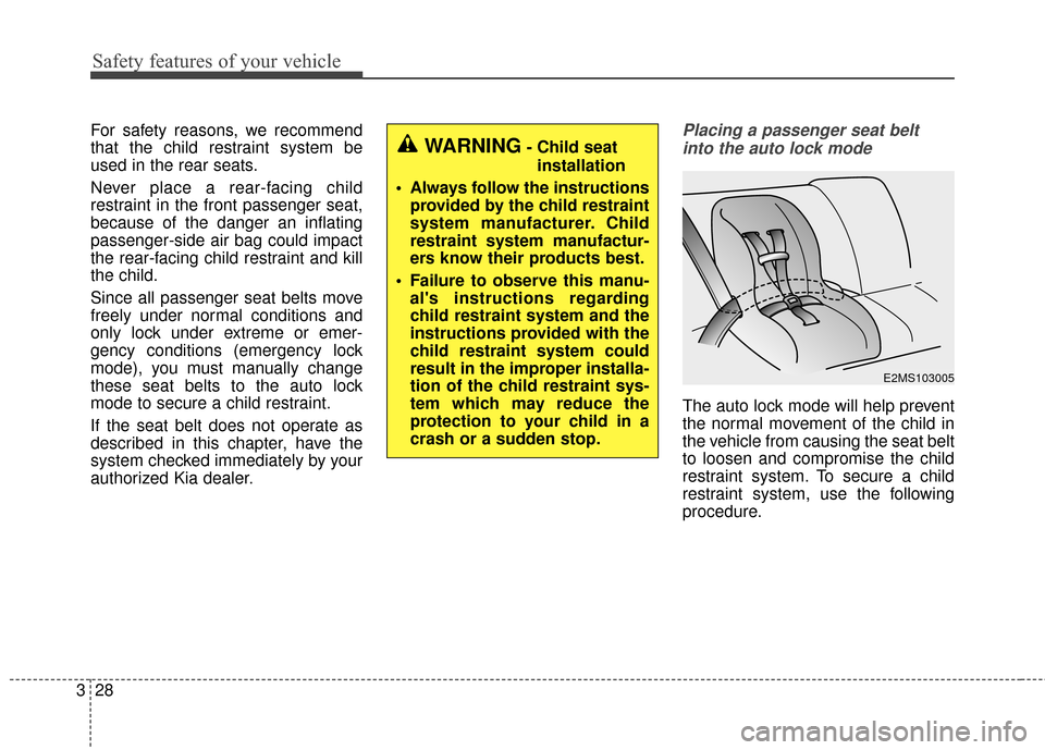 KIA Soul EV 2015 2.G Owners Manual Safety features of your vehicle
28
3
For safety reasons, we recommend
that the child restraint system be
used in the rear seats.
Never place a rear-facing child
restraint in the front passenger seat,
