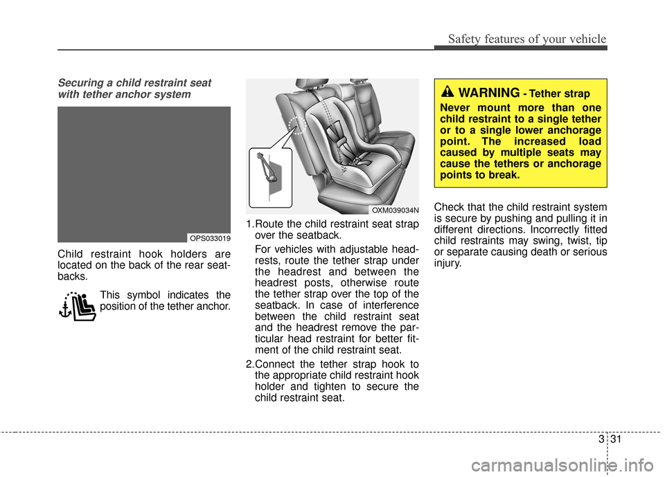 KIA Soul EV 2015 2.G Service Manual 331
Safety features of your vehicle
Securing a child restraint seatwith tether anchor system
Child restraint hook holders are
located on the back of the rear seat-
backs.
This symbol indicates the
po KIA Soul EV 2015 2.G Service Manual 331
Safety features of your vehicle
Securing a child restraint seatwith tether anchor system
Child restraint hook holders are
located on the back of the rear seat-
backs.
This symbol indicates the
po