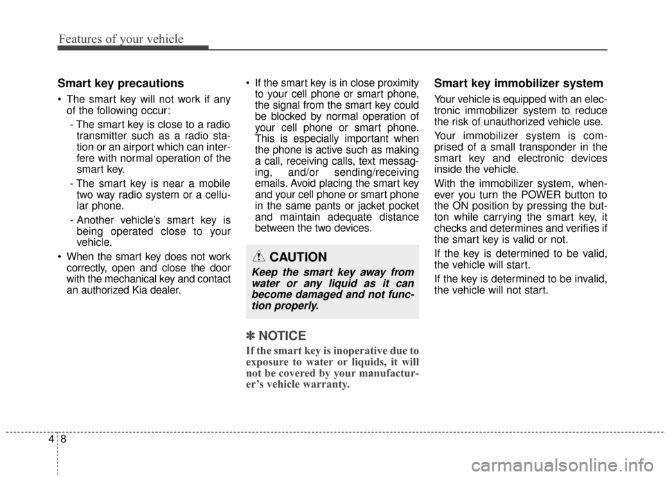 KIA Soul EV 2015 2.G Owners Manual Features of your vehicle
84
Smart key precautions
 The smart key will not work if anyof the following occur:
- The smart key is close to a radio transmitter such as a radio sta-
tion or an airport whi
