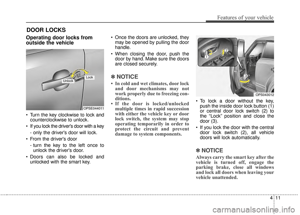 KIA Soul EV 2015 2.G Manual Online 411
Features of your vehicle
DOOR LOCKS
.Operating door locks from
outside the vehicle
Turn the key clockwise to lock andcounterclockwise to unlock.
If you lock the drivers door with a key
- only KIA Soul EV 2015 2.G Manual Online 411
Features of your vehicle
DOOR LOCKS
.Operating door locks from
outside the vehicle
Turn the key clockwise to lock andcounterclockwise to unlock.
If you lock the drivers door with a key
- only