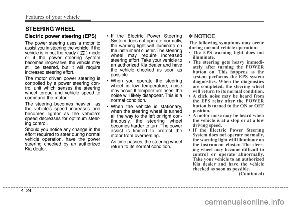 KIA Soul EV 2015 2.G Owners Manual Features of your vehicle
24
4
Electric power steering (EPS)
The power steering uses a motor to
assist you in steering the vehicle. If the
vehicle is in not the ready ( ) mode
or if the power steering KIA Soul EV 2015 2.G Owners Manual Features of your vehicle
24
4
Electric power steering (EPS)
The power steering uses a motor to
assist you in steering the vehicle. If the
vehicle is in not the ready ( ) mode
or if the power steering